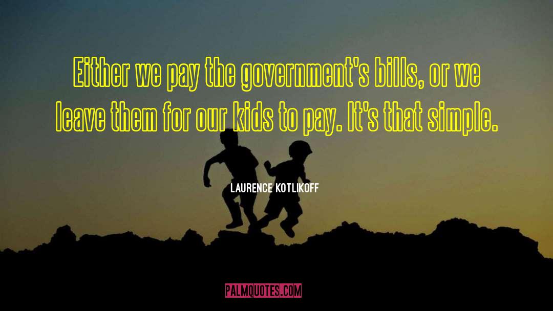 Laurence Kotlikoff Quotes: Either we pay the government's