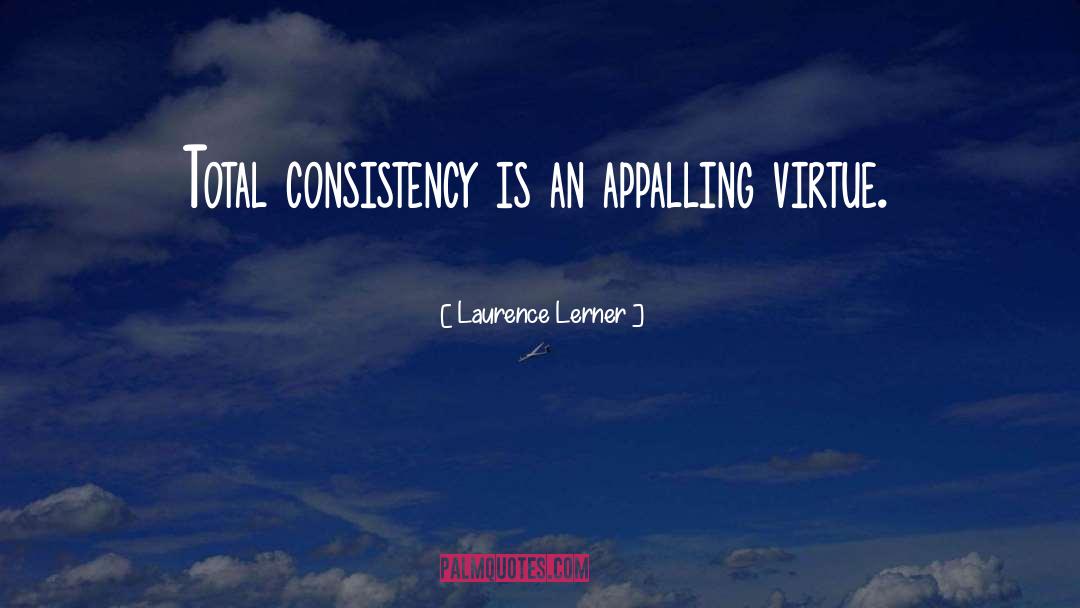 Laurence Lerner Quotes: Total consistency is an appalling
