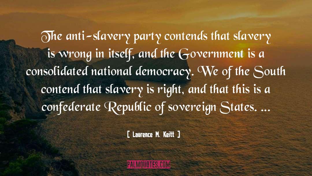 Laurence M. Keitt Quotes: The anti-slavery party contends that