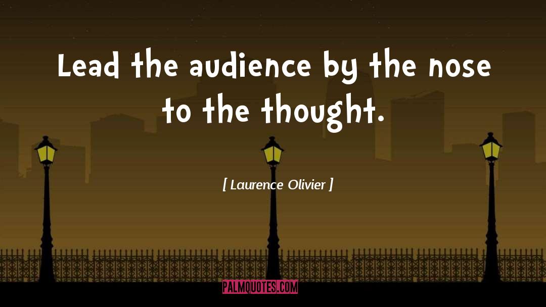 Laurence Olivier Quotes: Lead the audience by the