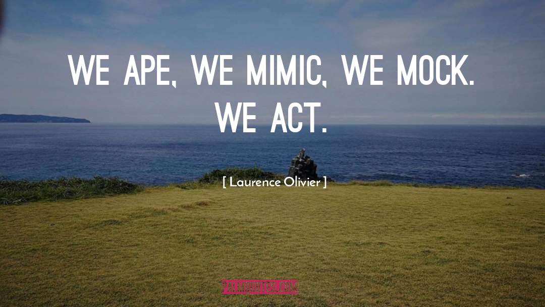 Laurence Olivier Quotes: We ape, we mimic, we