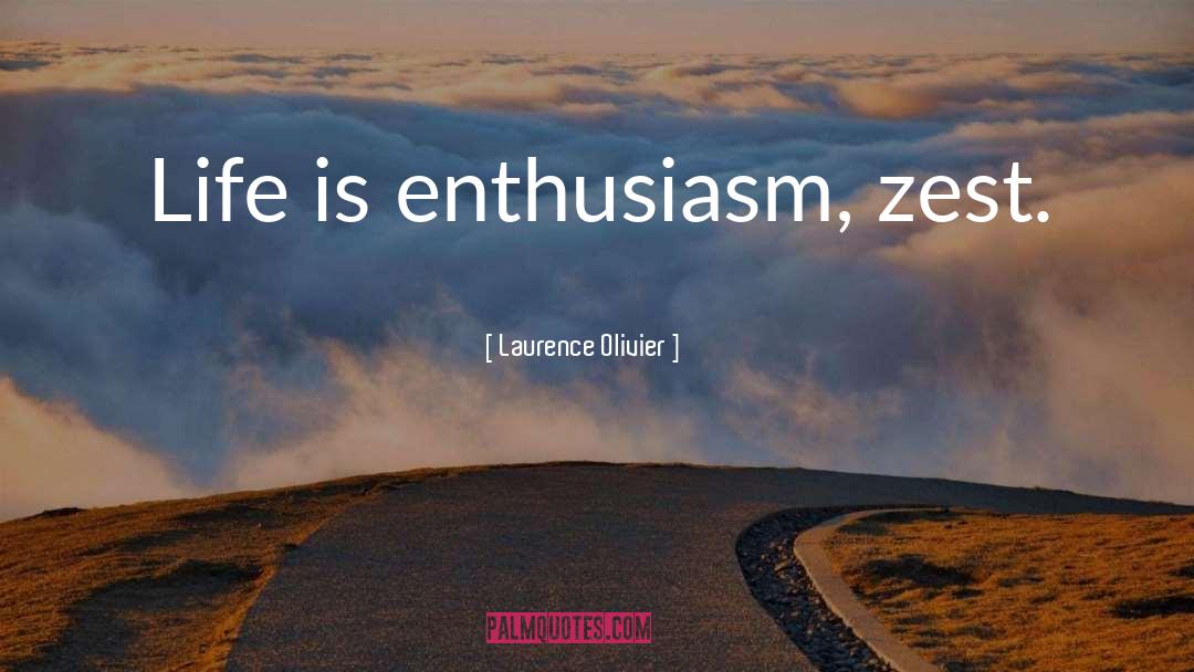 Laurence Olivier Quotes: Life is enthusiasm, zest.