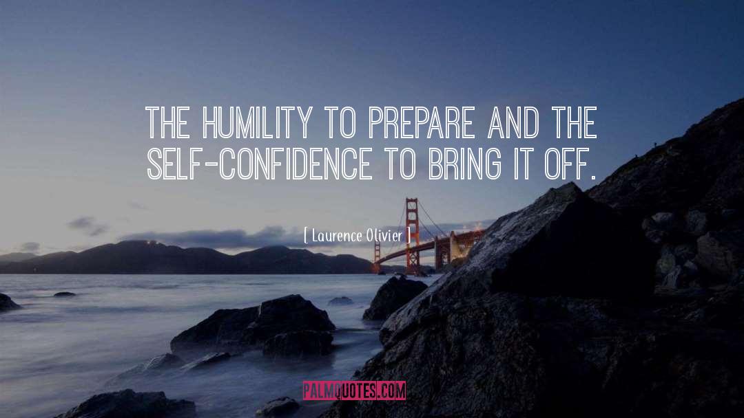 Laurence Olivier Quotes: The humility to prepare and