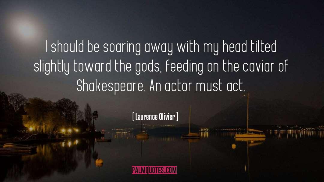 Laurence Olivier Quotes: I should be soaring away