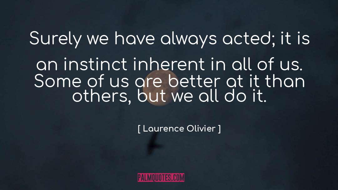 Laurence Olivier Quotes: Surely we have always acted;