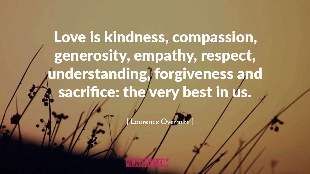 Laurence Overmire Quotes: Love is kindness, compassion, generosity,