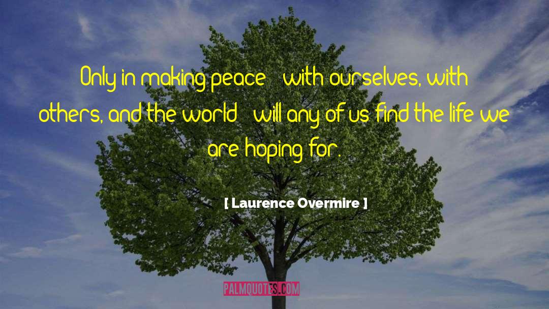Laurence Overmire Quotes: Only in making peace -