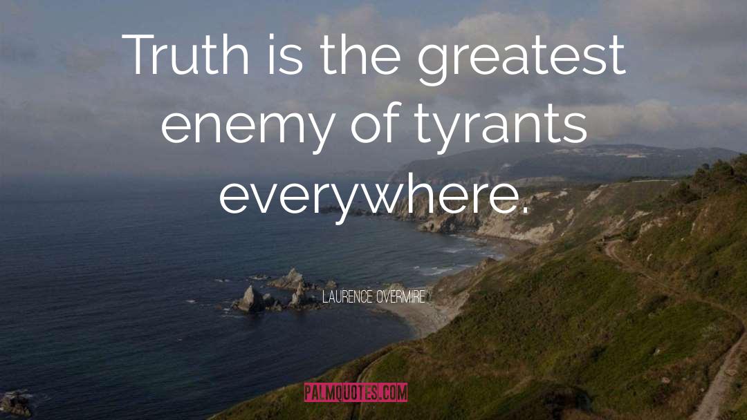 Laurence Overmire Quotes: Truth is the greatest enemy