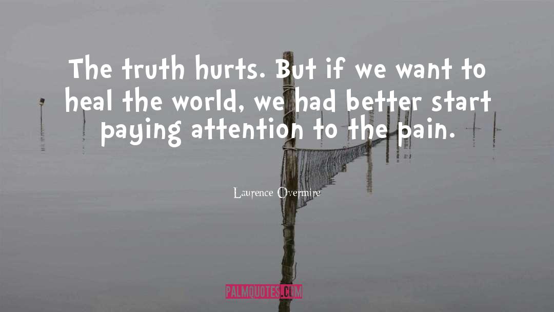 Laurence Overmire Quotes: The truth hurts. But if