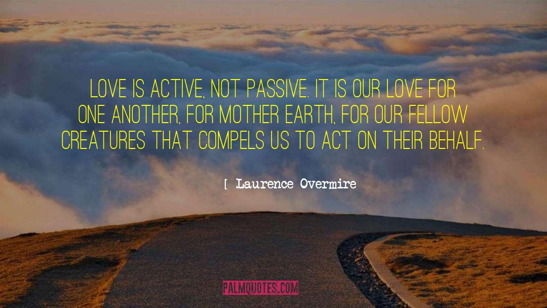 Laurence Overmire Quotes: Love is active, not passive.