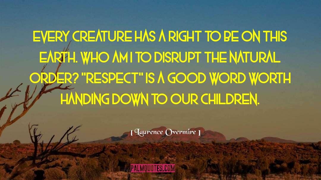Laurence Overmire Quotes: Every creature has a right