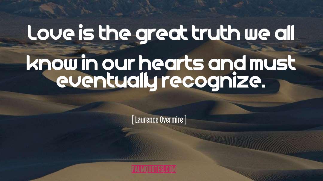 Laurence Overmire Quotes: Love is the great truth