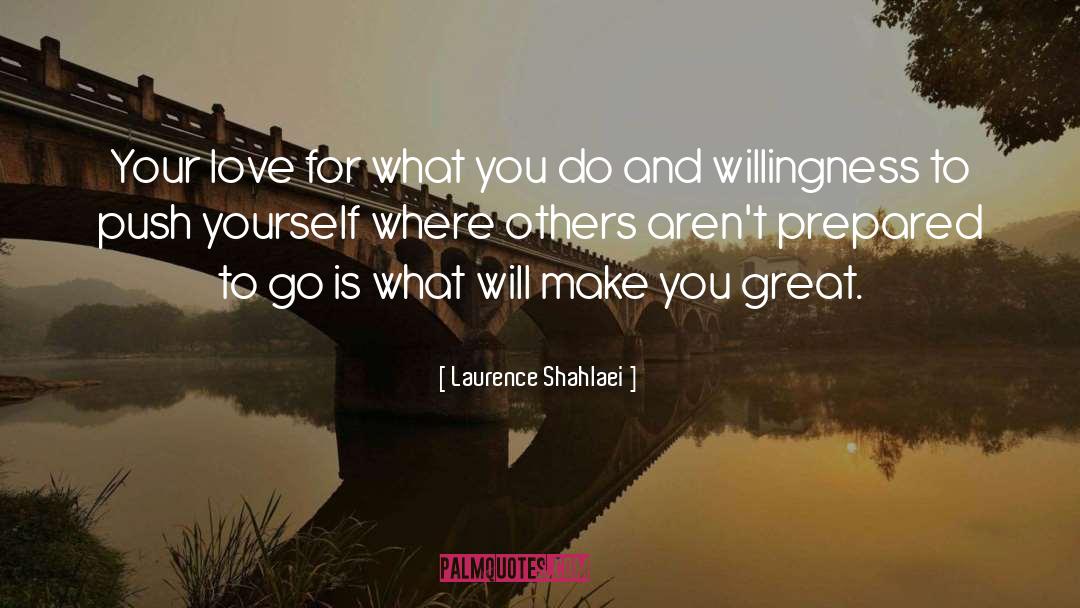 Laurence Shahlaei Quotes: Your love for what you