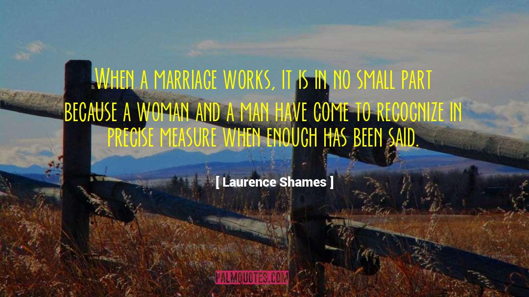 Laurence Shames Quotes: When a marriage works, it