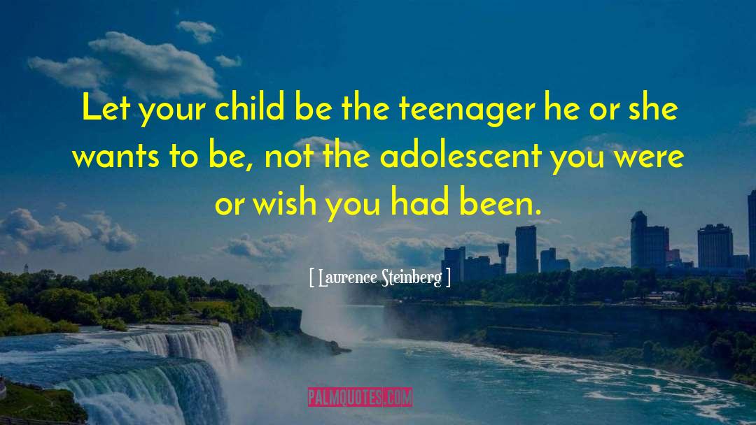 Laurence Steinberg Quotes: Let your child be the