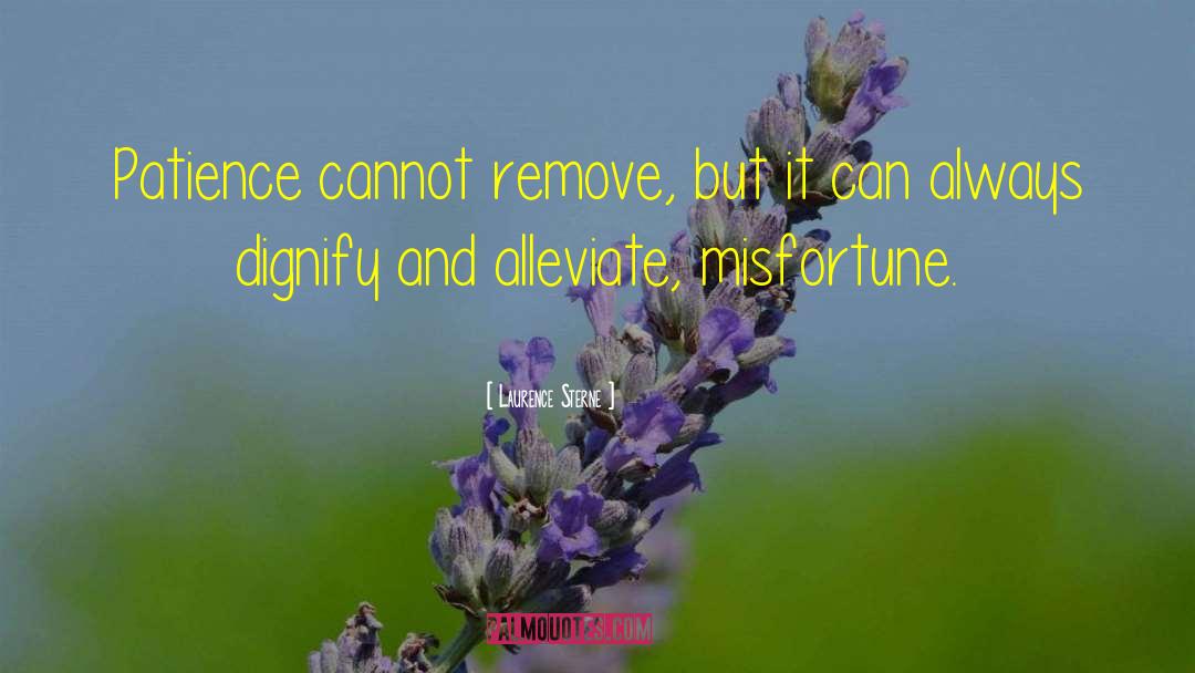 Laurence Sterne Quotes: Patience cannot remove, but it