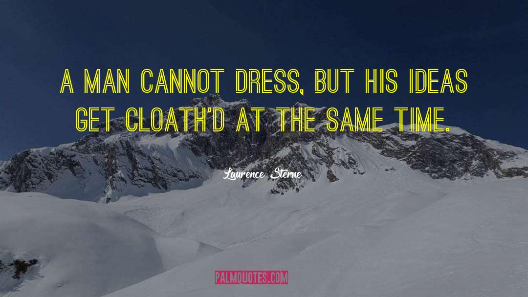 Laurence Sterne Quotes: A man cannot dress, but