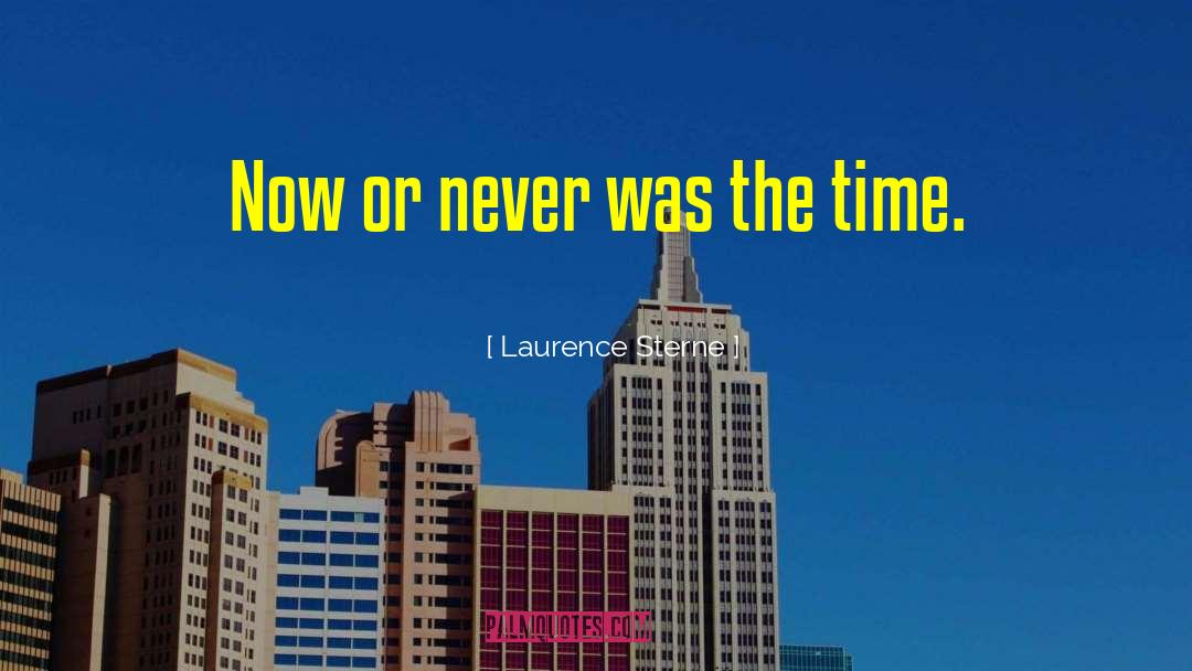 Laurence Sterne Quotes: Now or never was the