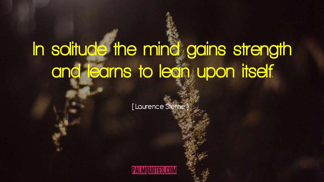 Laurence Sterne Quotes: In solitude the mind gains