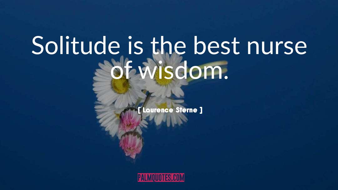 Laurence Sterne Quotes: Solitude is the best nurse