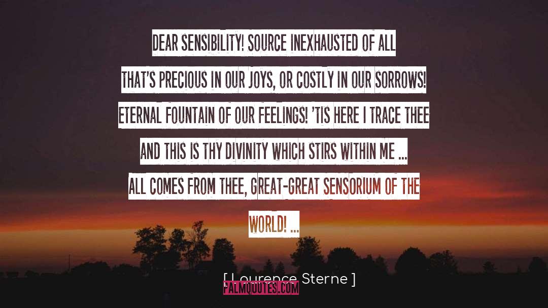 Laurence Sterne Quotes: Dear sensibility! Source inexhausted of