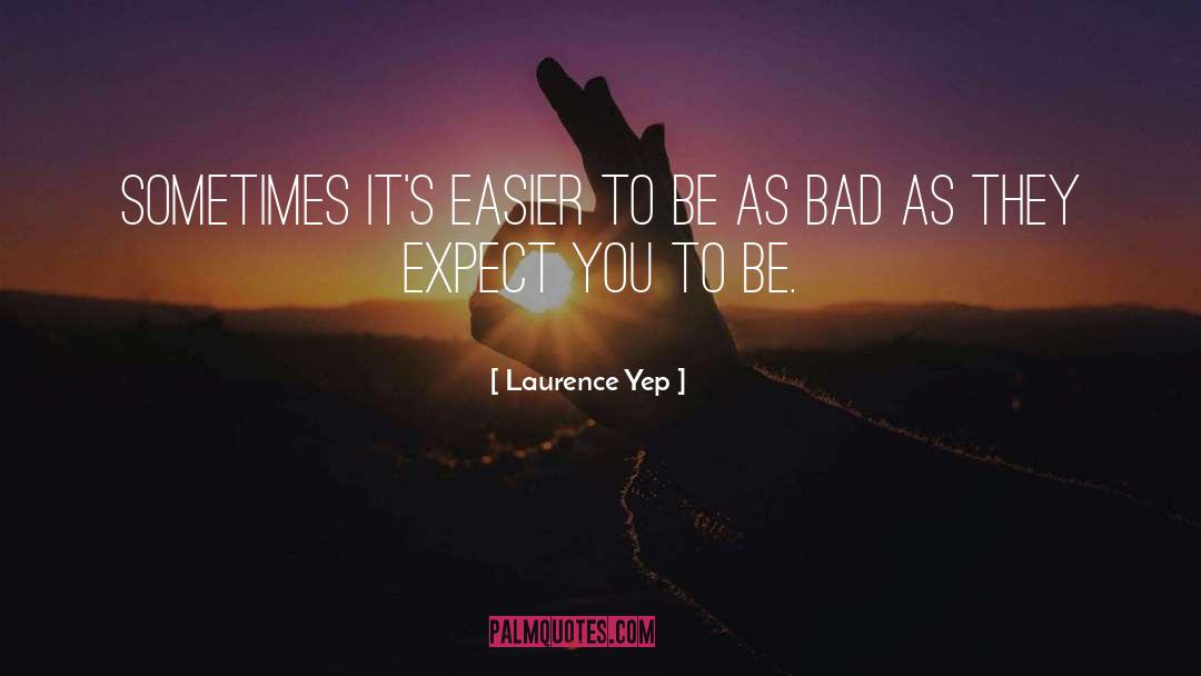 Laurence Yep Quotes: Sometimes it's easier to be