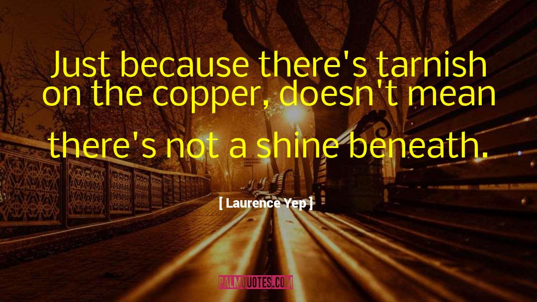 Laurence Yep Quotes: Just because there's tarnish on