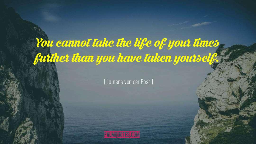 Laurens Van Der Post Quotes: You cannot take the life