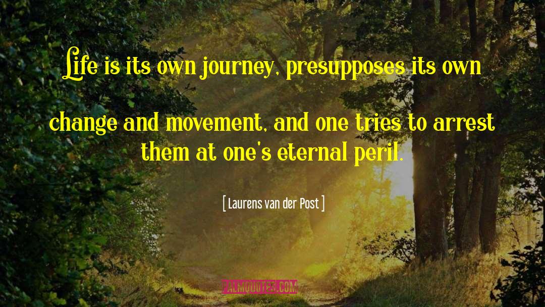 Laurens Van Der Post Quotes: Life is its own journey,