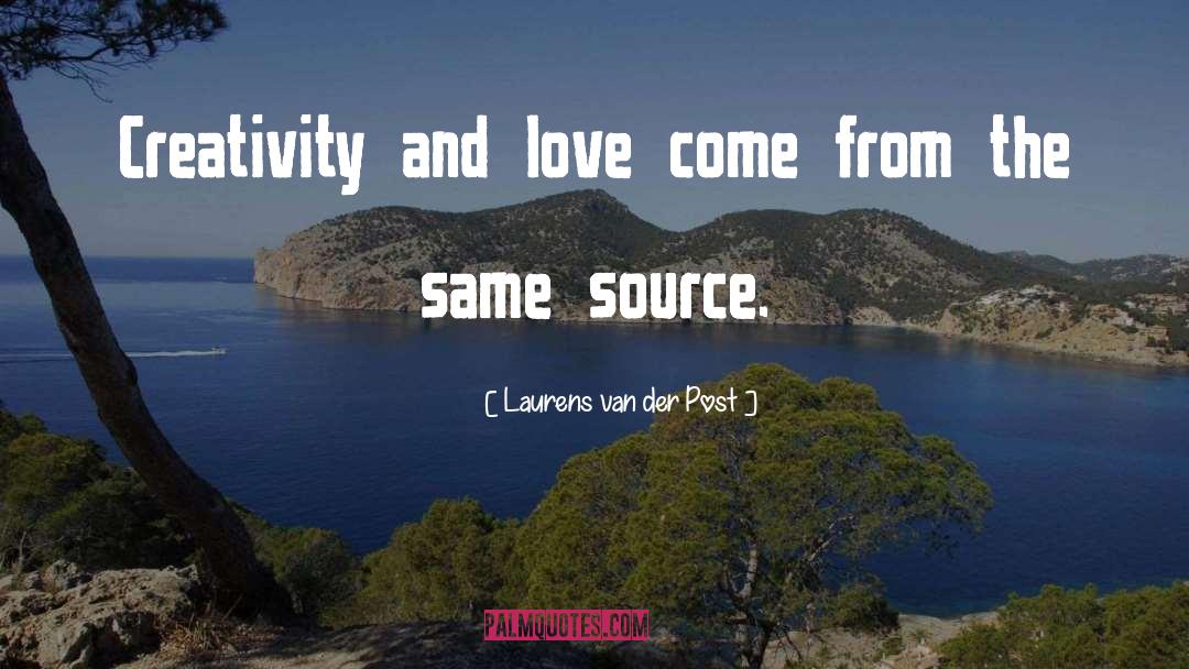 Laurens Van Der Post Quotes: Creativity and love come from