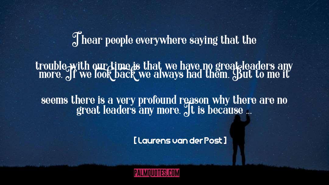 Laurens Van Der Post Quotes: I hear people everywhere saying