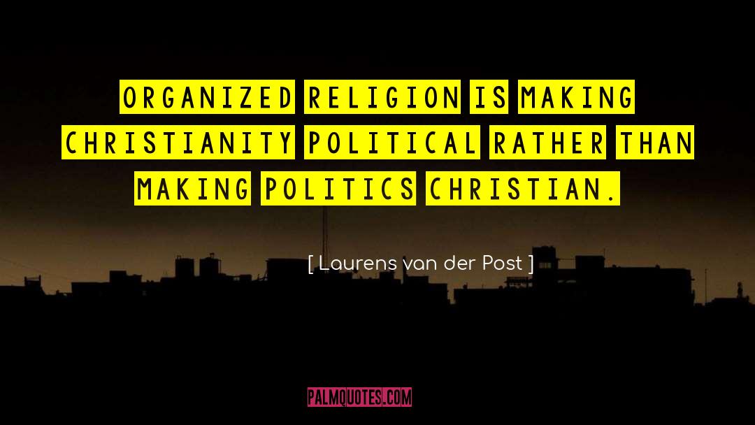 Laurens Van Der Post Quotes: Organized religion is making Christianity