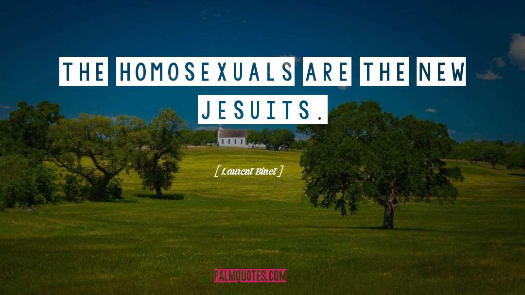 Laurent Binet Quotes: The homosexuals are the new