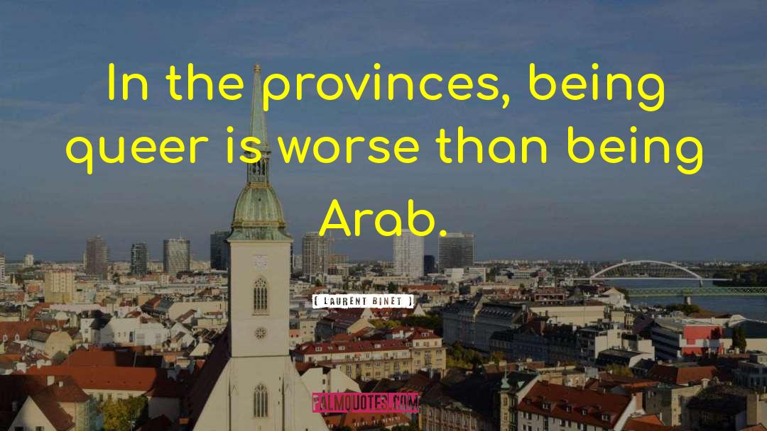 Laurent Binet Quotes: In the provinces, being queer
