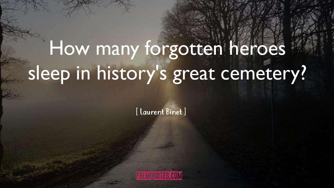 Laurent Binet Quotes: How many forgotten heroes sleep