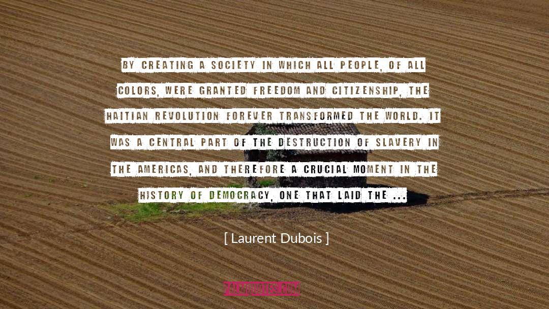 Laurent Dubois Quotes: By creating a society in