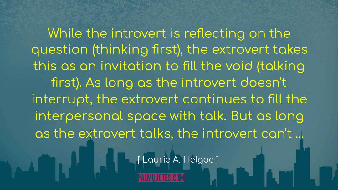 Laurie A. Helgoe Quotes: While the introvert is reflecting