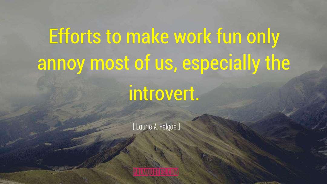 Laurie A. Helgoe Quotes: Efforts to make work fun