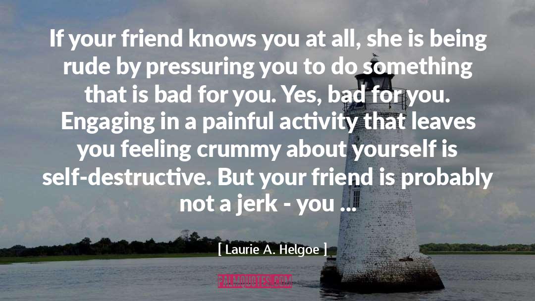 Laurie A. Helgoe Quotes: If your friend knows you