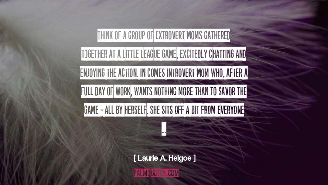 Laurie A. Helgoe Quotes: Think of a group of