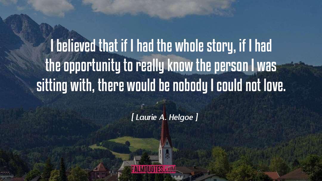 Laurie A. Helgoe Quotes: I believed that if I