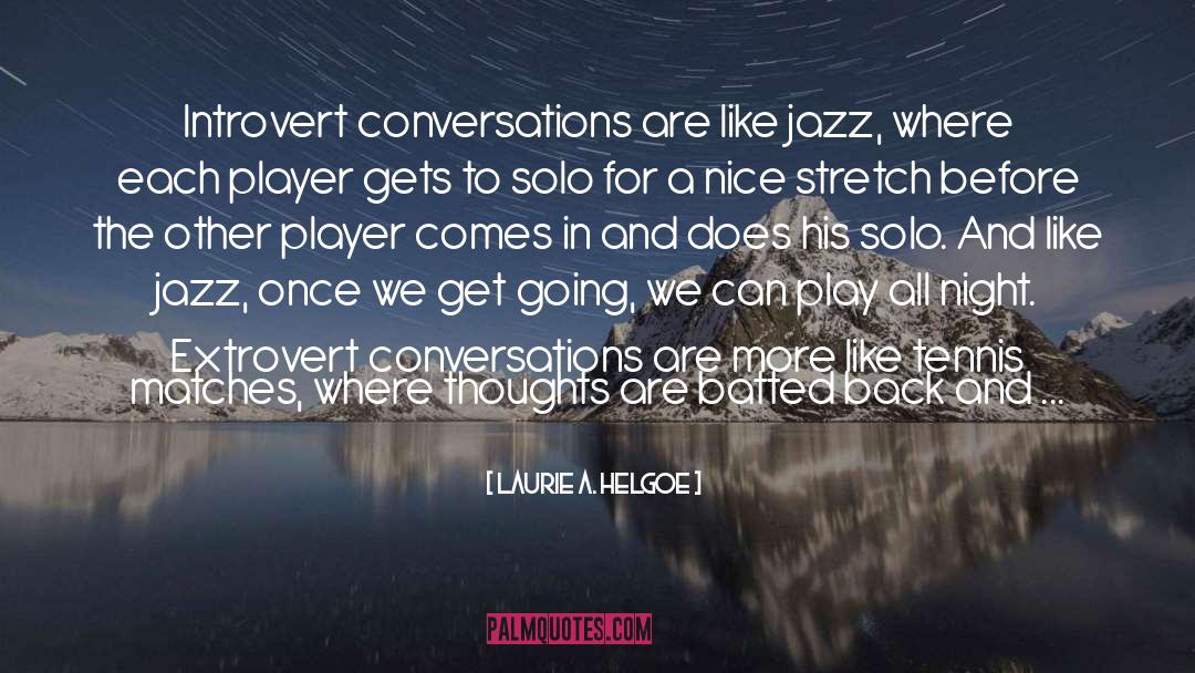 Laurie A. Helgoe Quotes: Introvert conversations are like jazz,