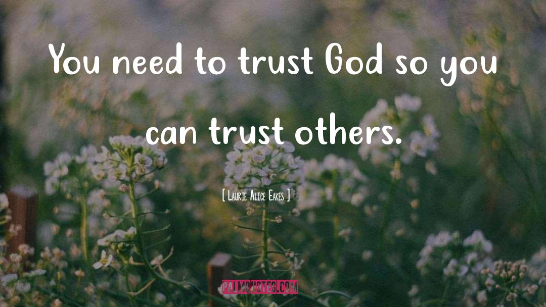 Laurie Alice Eakes Quotes: You need to trust God