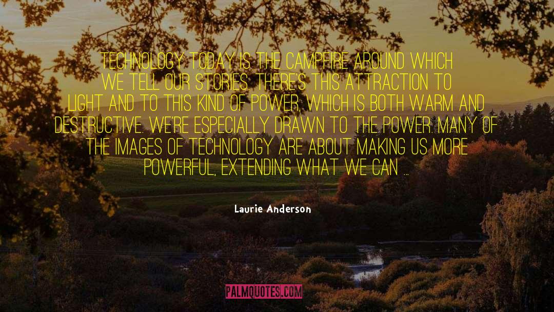 Laurie Anderson Quotes: Technology today is the campfire