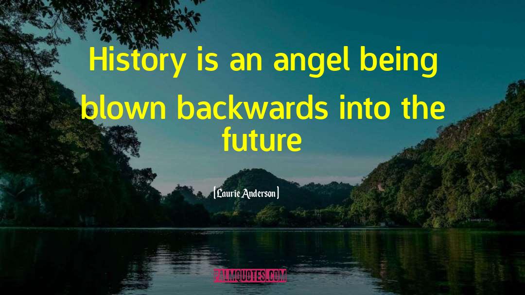 Laurie Anderson Quotes: History is an angel being