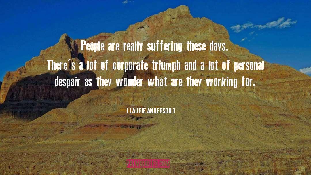 Laurie Anderson Quotes: People are really suffering these