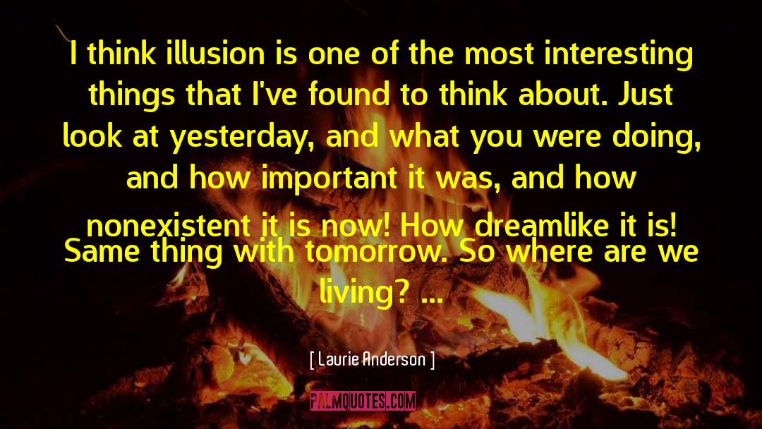 Laurie Anderson Quotes: I think illusion is one
