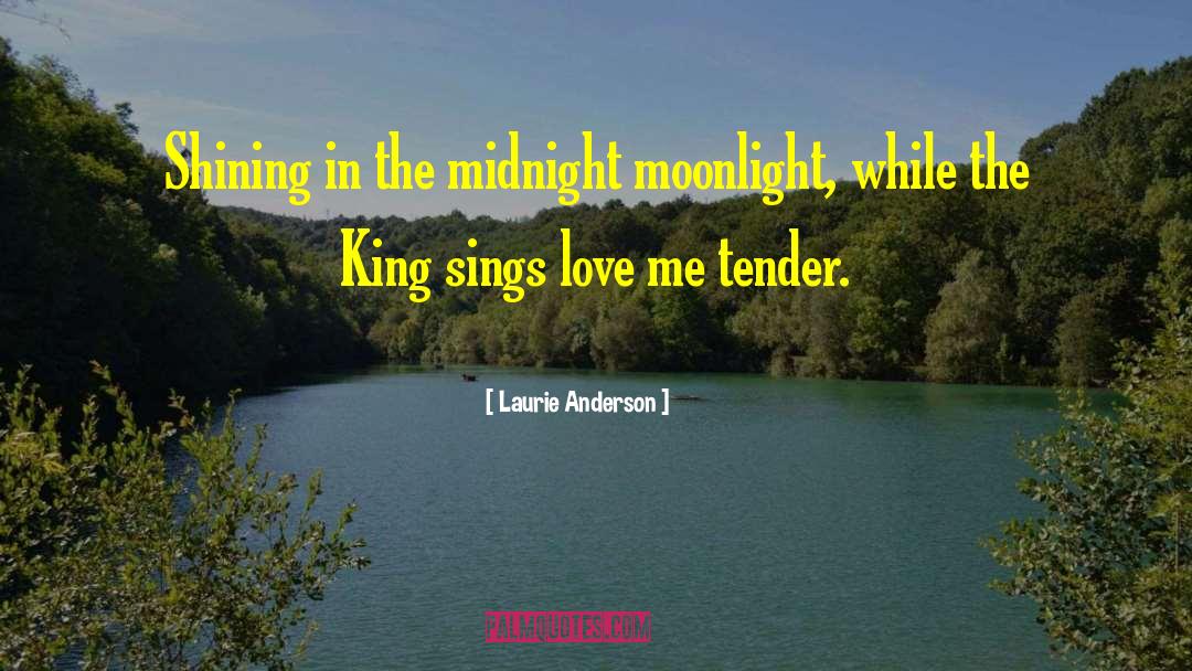 Laurie Anderson Quotes: Shining in the midnight moonlight,