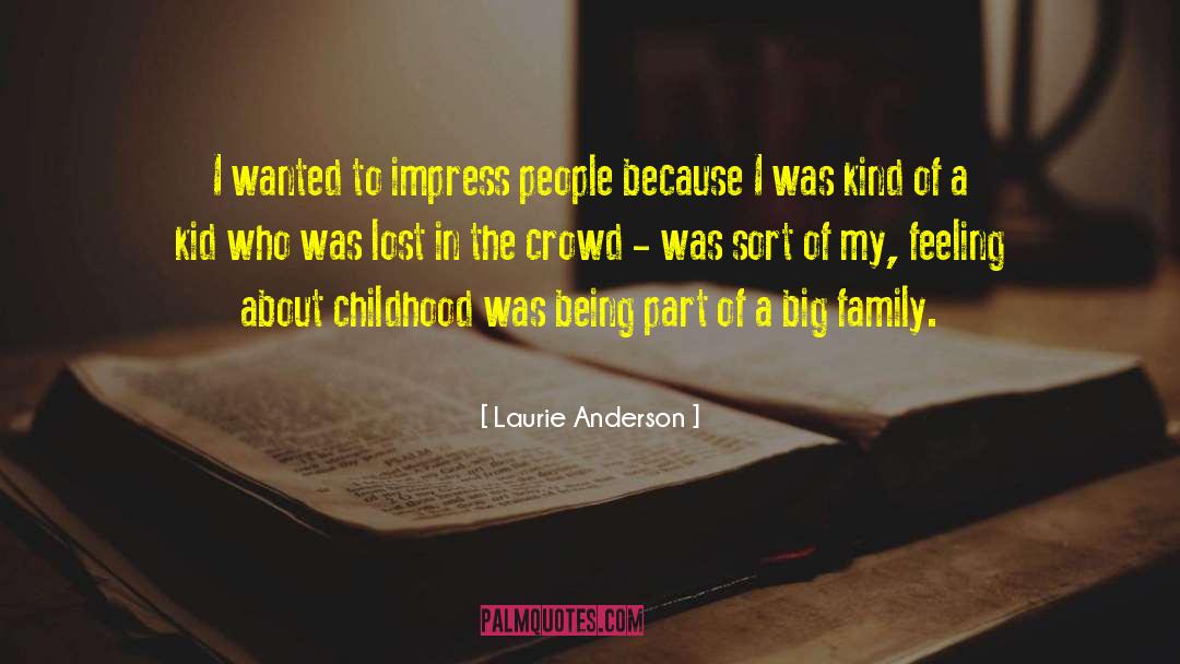 Laurie Anderson Quotes: I wanted to impress people