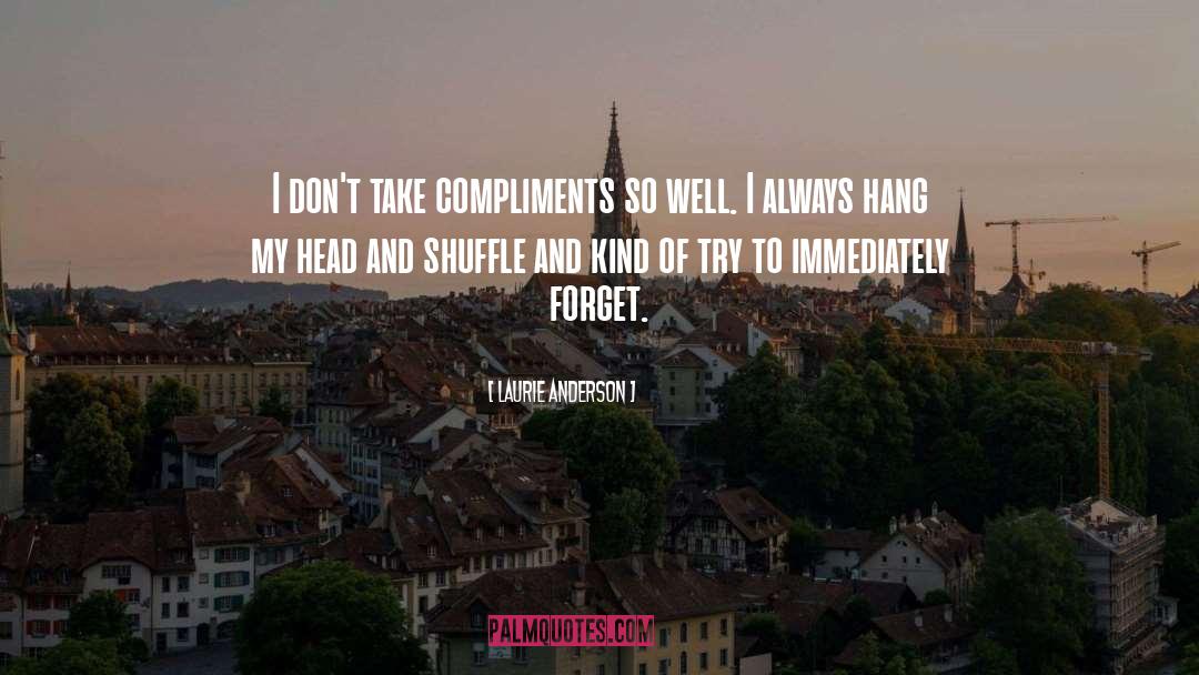 Laurie Anderson Quotes: I don't take compliments so